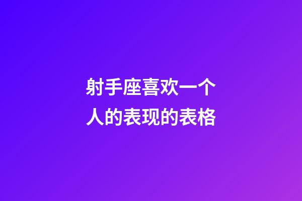 射手座喜欢一个人的表现的表格-第1张-星座运势-玄机派