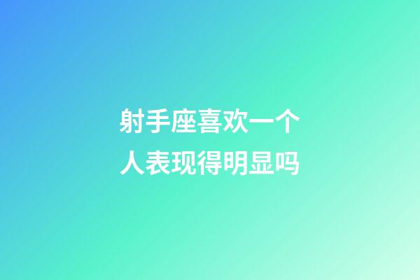 射手座喜欢一个人表现得明显吗-第1张-星座运势-玄机派