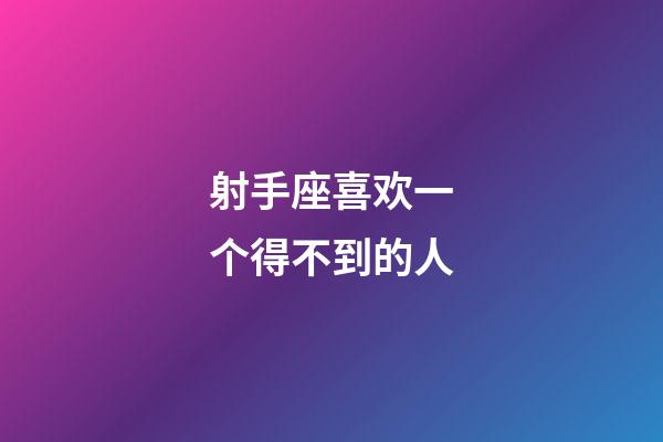 射手座喜欢一个得不到的人-第1张-星座运势-玄机派