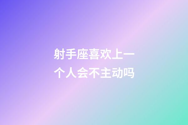 射手座喜欢上一个人会不主动吗-第1张-星座运势-玄机派