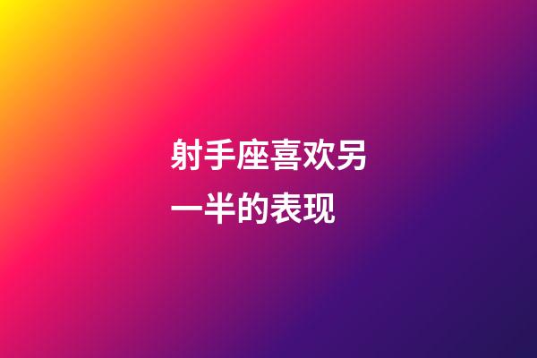 射手座喜欢另一半的表现-第1张-星座运势-玄机派