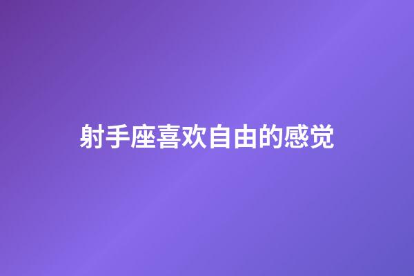 射手座喜欢自由的感觉-第1张-星座运势-玄机派