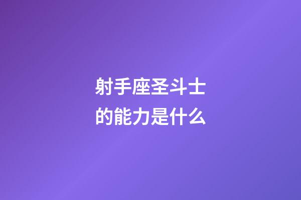 射手座圣斗士的能力是什么-第1张-星座运势-玄机派