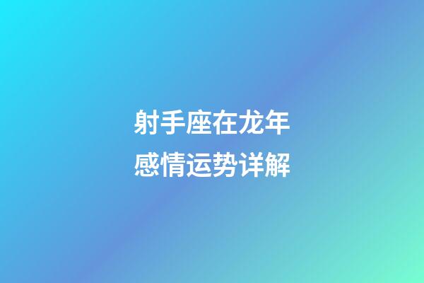 射手座在龙年感情运势详解-第1张-星座运势-玄机派