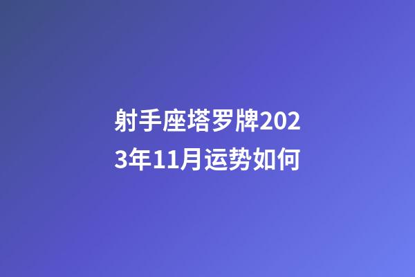 射手座塔罗牌2023年11月运势如何-第1张-星座运势-玄机派