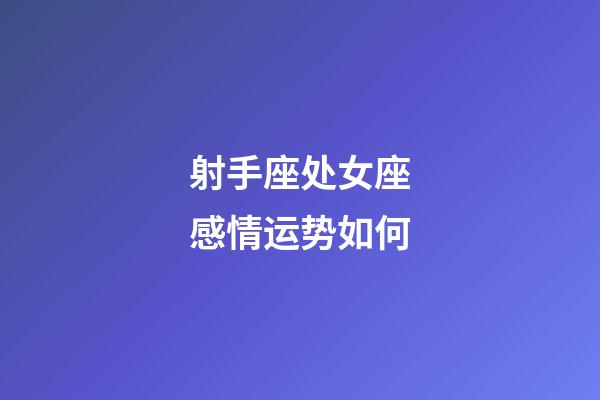 射手座处女座感情运势如何-第1张-星座运势-玄机派