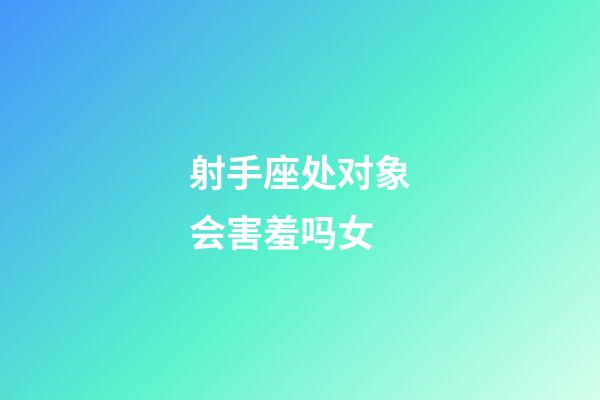 射手座处对象会害羞吗女-第1张-星座运势-玄机派