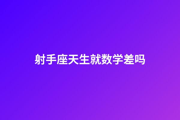 射手座天生就数学差吗-第1张-星座运势-玄机派