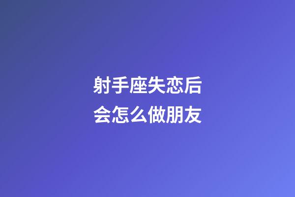 射手座失恋后会怎么做朋友-第1张-星座运势-玄机派