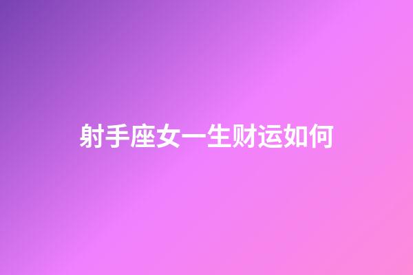 射手座女一生财运如何-第1张-星座运势-玄机派