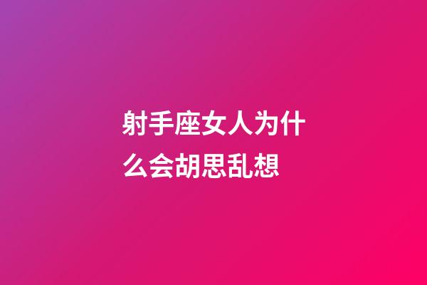射手座女人为什么会胡思乱想
