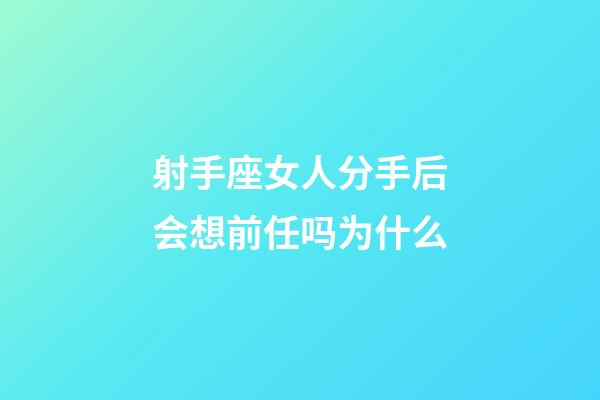 射手座女人分手后会想前任吗为什么-第1张-星座运势-玄机派