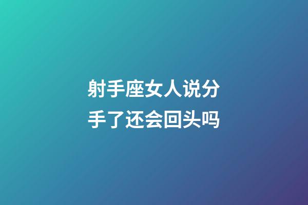 射手座女人说分手了还会回头吗-第1张-星座运势-玄机派