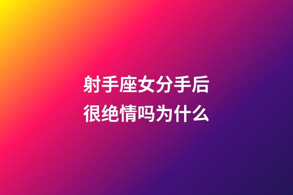 射手座女分手后很绝情吗为什么-第1张-星座运势-玄机派