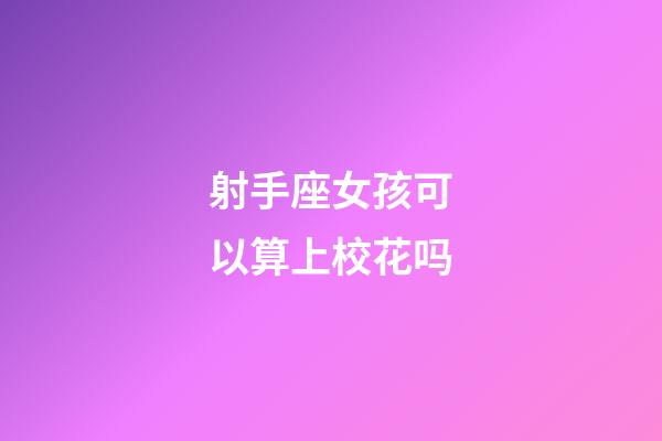 射手座女孩可以算上校花吗-第1张-星座运势-玄机派