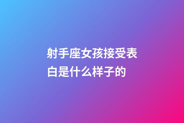 射手座女孩接受表白是什么样子的-第1张-星座运势-玄机派