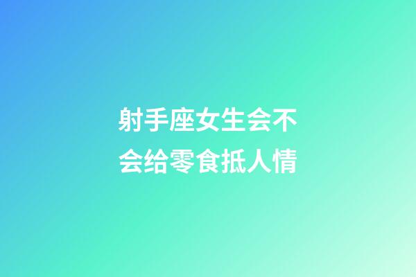 射手座女生会不会给零食抵人情-第1张-星座运势-玄机派