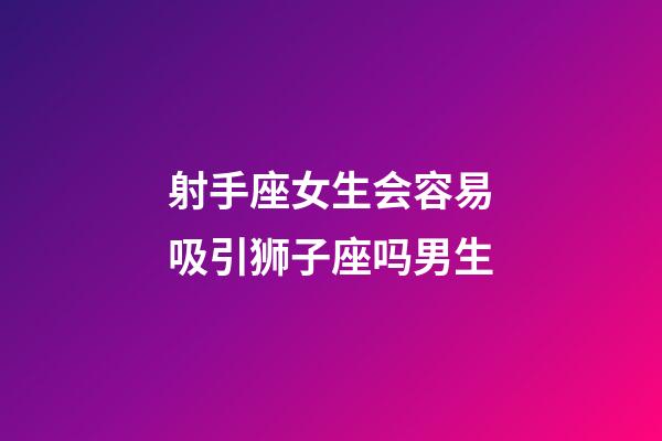 射手座女生会容易吸引狮子座吗男生-第1张-星座运势-玄机派