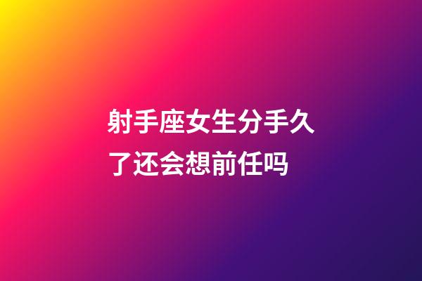 射手座女生分手久了还会想前任吗-第1张-星座运势-玄机派