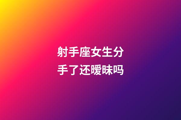 射手座女生分手了还暧昧吗-第1张-星座运势-玄机派