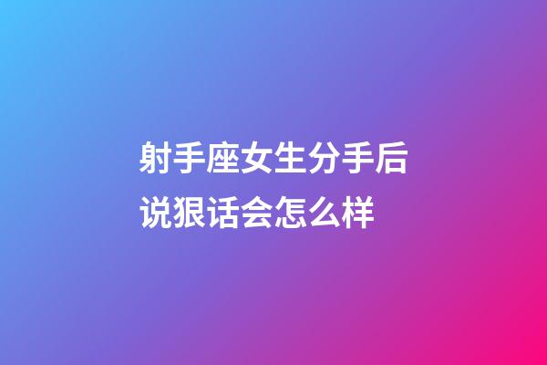 射手座女生分手后说狠话会怎么样-第1张-星座运势-玄机派