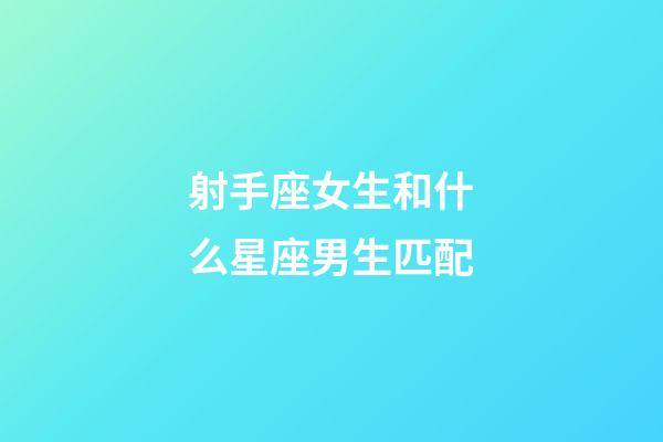 射手座女生和什么星座男生匹配-第1张-星座运势-玄机派