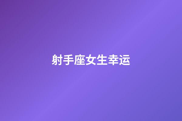 射手座女生幸运-第1张-星座运势-玄机派