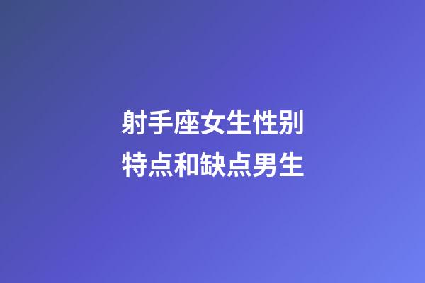 射手座女生性别特点和缺点男生-第1张-星座运势-玄机派