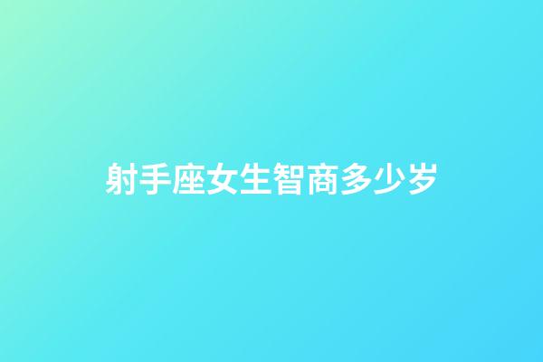 射手座女生智商多少岁-第1张-星座运势-玄机派