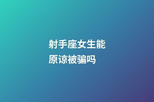 射手座女生能原谅被骗吗-第1张-星座运势-玄机派