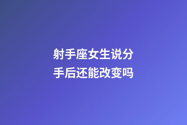 射手座女生说分手后还能改变吗-第1张-星座运势-玄机派