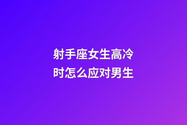 射手座女生高冷时怎么应对男生-第1张-星座运势-玄机派