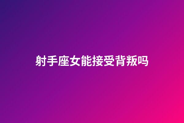 射手座女能接受背叛吗-第1张-星座运势-玄机派