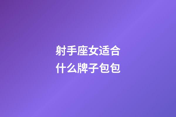 射手座女适合什么牌子包包-第1张-星座运势-玄机派