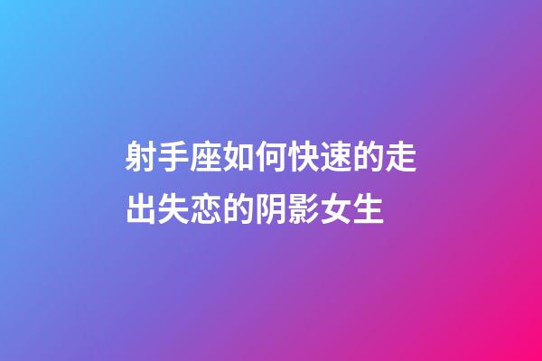 射手座如何快速的走出失恋的阴影女生-第1张-星座运势-玄机派