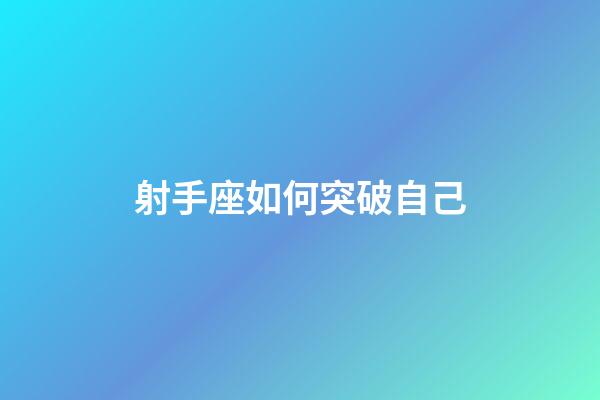 射手座如何突破自己-第1张-星座运势-玄机派