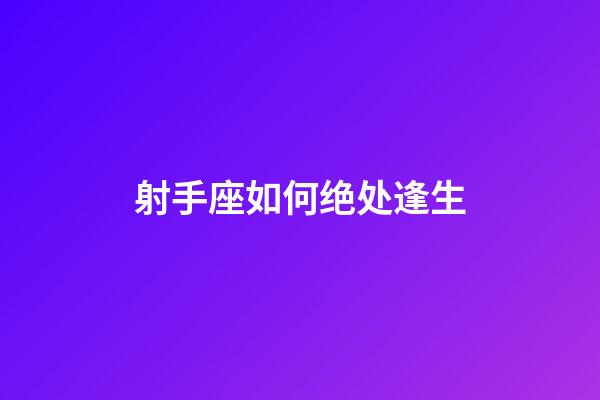 射手座如何绝处逢生-第1张-星座运势-玄机派