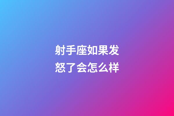 射手座如果发怒了会怎么样-第1张-星座运势-玄机派