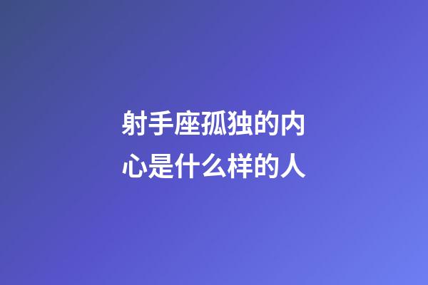 射手座孤独的内心是什么样的人-第1张-星座运势-玄机派