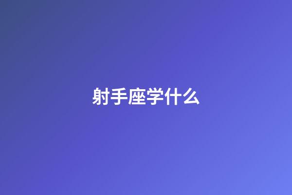 射手座学什么-第1张-星座运势-玄机派