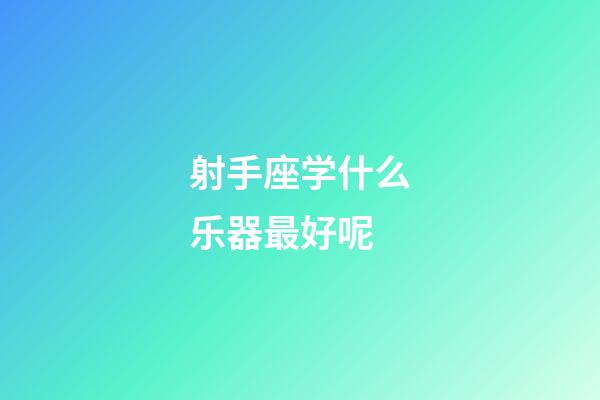 射手座学什么乐器最好呢