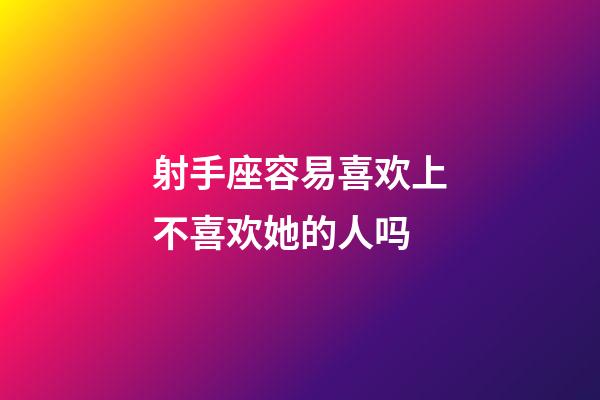 射手座容易喜欢上不喜欢她的人吗-第1张-星座运势-玄机派