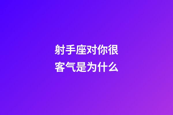 射手座对你很客气是为什么-第1张-星座运势-玄机派
