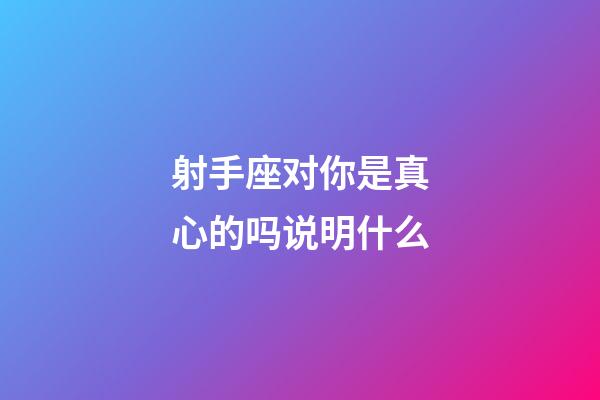 射手座对你是真心的吗说明什么-第1张-星座运势-玄机派