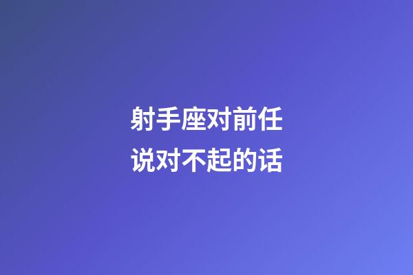 射手座对前任说对不起的话-第1张-星座运势-玄机派