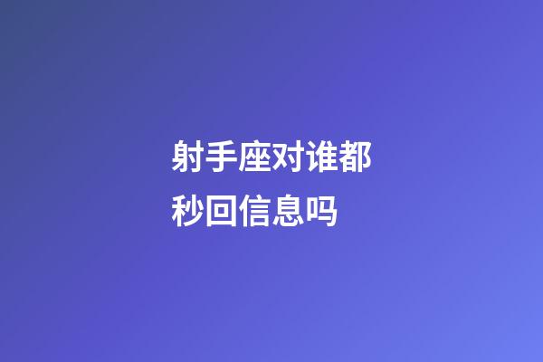 射手座对谁都秒回信息吗-第1张-星座运势-玄机派
