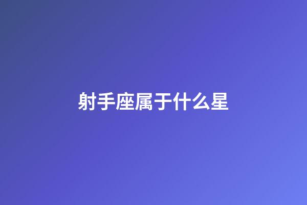 射手座属于什么星-第1张-星座运势-玄机派