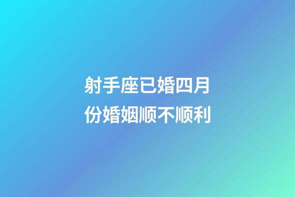 射手座已婚四月份婚姻顺不顺利-第1张-星座运势-玄机派