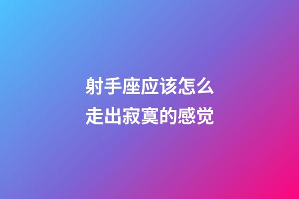 射手座应该怎么走出寂寞的感觉-第1张-星座运势-玄机派