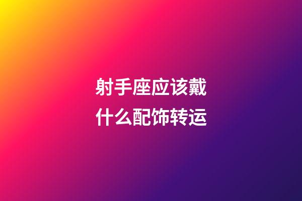 射手座应该戴什么配饰转运-第1张-星座运势-玄机派